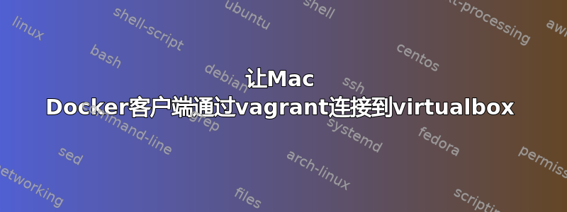 让Mac Docker客户端通过vagrant连接到virtualbox