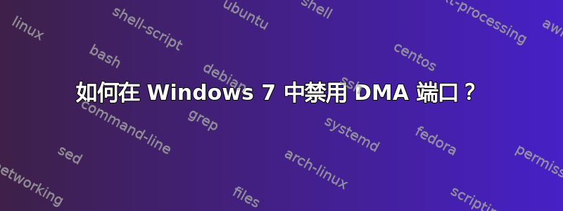 如何在 Windows 7 中禁用 DMA 端口？