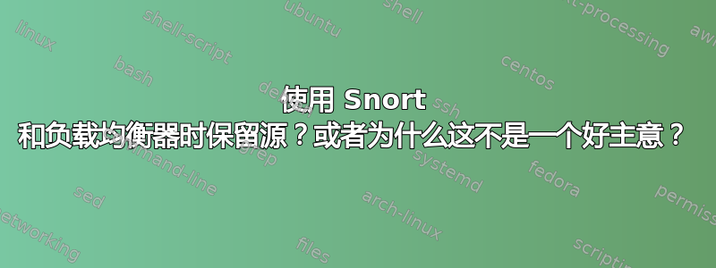 使用 Snort 和负载均衡器时保留源？或者为什么这不是一个好主意？