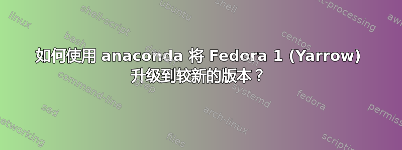 如何使用 anaconda 将 Fedora 1 (Yarrow) 升级到较新的版本？