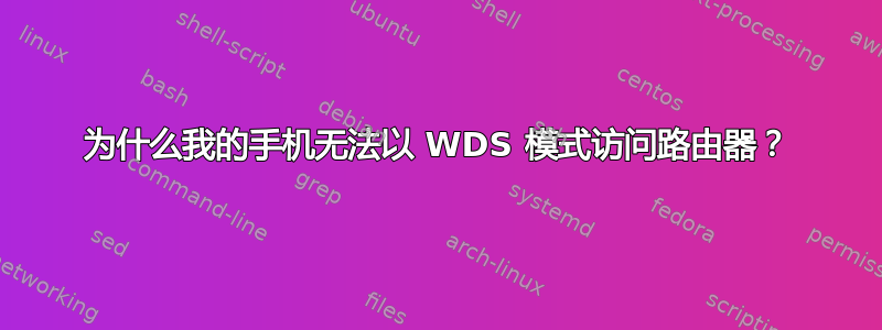 为什么我的手机无法以 WDS 模式访问路由器？