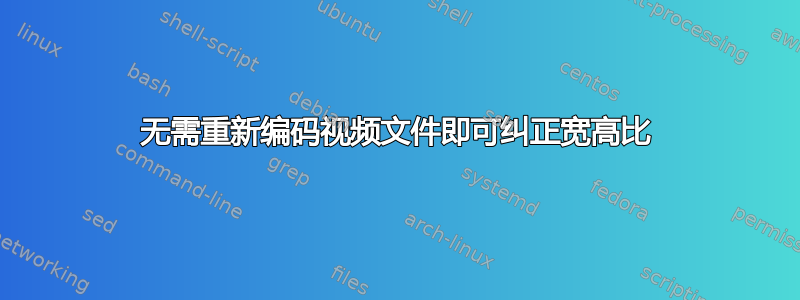 无需重新编码视频文件即可纠正宽高比