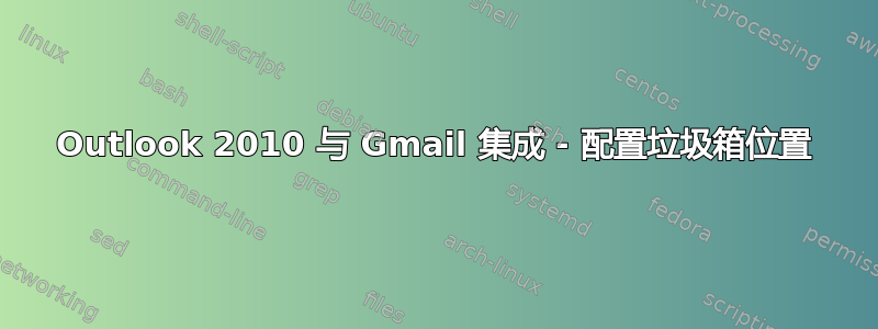 Outlook 2010 与 Gmail 集成 - 配置垃圾箱位置