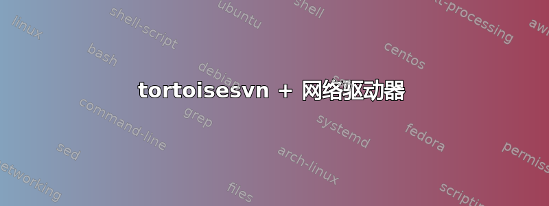 tortoisesvn + 网络驱动器