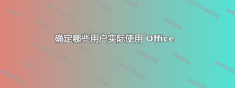 确定哪些用户实际使用 Office 