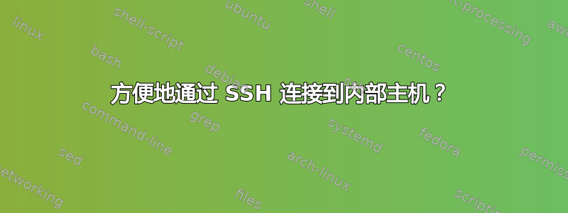 方便地通过 SSH 连接到内部主机？