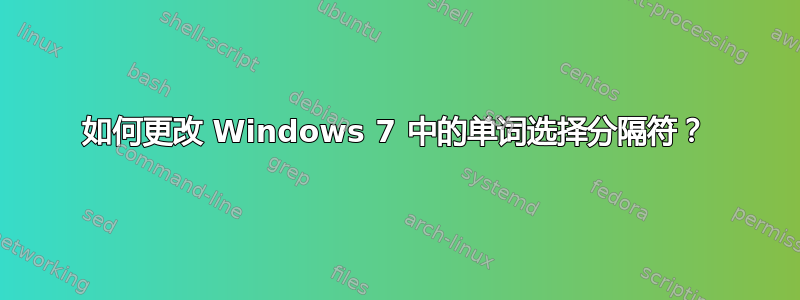 如何更改 Windows 7 中的单词选择分隔符？