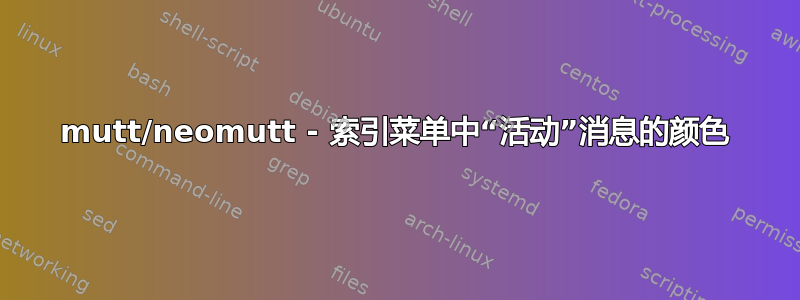 mutt/neomutt - 索引菜单中“活动”消息的颜色