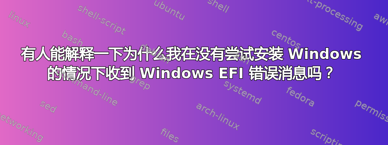 有人能解释一下为什么我在没有尝试安装 Windows 的情况下收到 Windows EFI 错误消息吗？