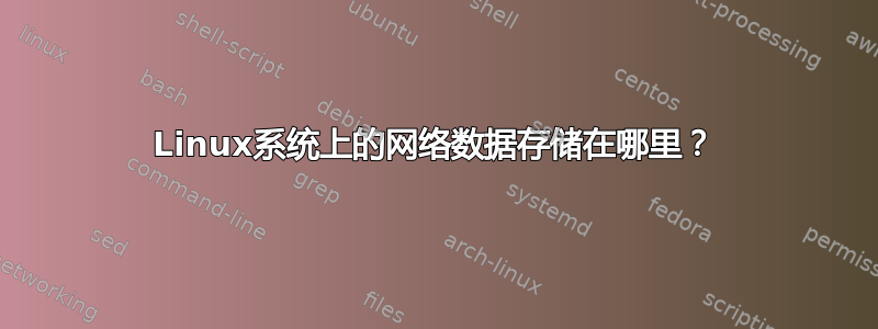 Linux系统上的网络数据存储在哪里？