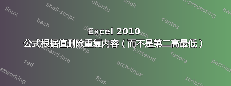 Excel 2010 公式根据值删除重复内容（而不是第二高最低）