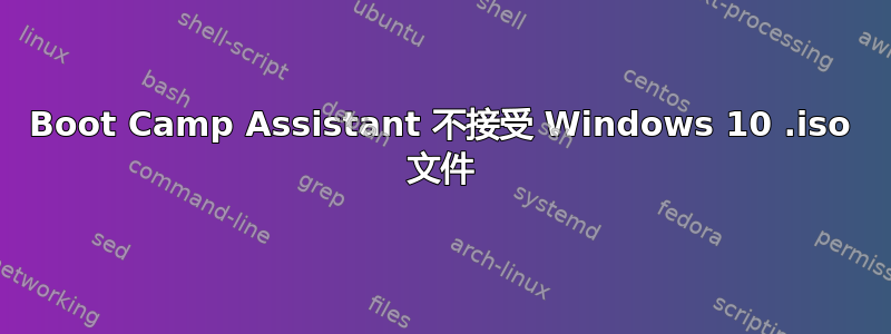 Boot Camp Assistant 不接受 Windows 10 .iso 文件