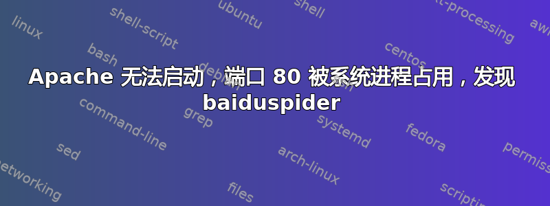 Apache 无法启动，端口 80 被系统进程占用，发现 baiduspider
