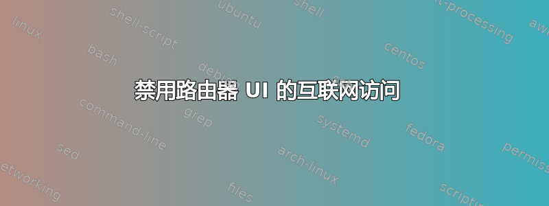 禁用路由器 UI 的互联网访问 