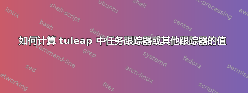 如何计算 tuleap 中任务跟踪器或其他跟踪器的值