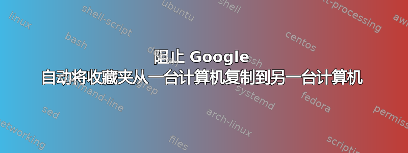 阻止 Google 自动将收藏夹从一台计算机复制到另一台计算机