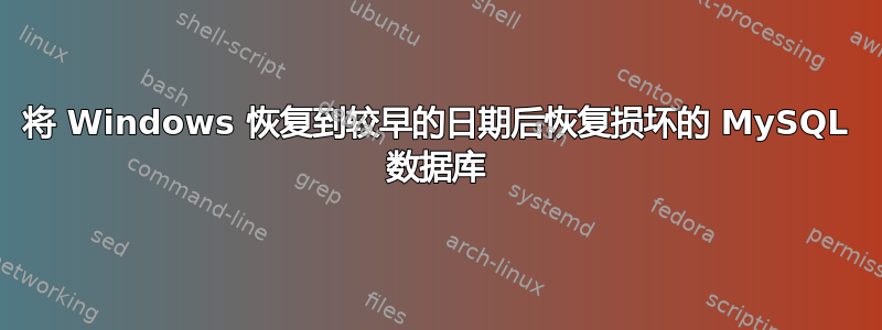 将 Windows 恢复到较早的日期后恢复损坏的 MySQL 数据库