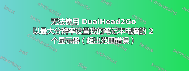 无法使用 DualHead2Go 以最大分辨率设置我的笔记本电脑的 2 个显示器（超出范围错误）