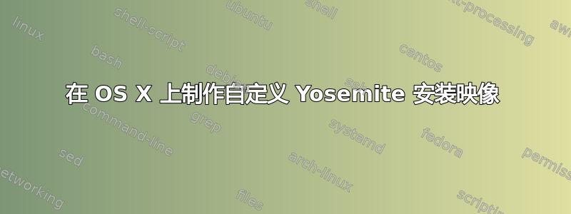 在 OS X 上制作自定义 Yosemite 安装映像