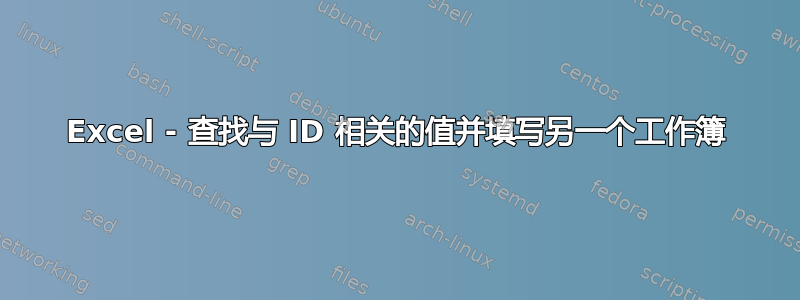 Excel - 查找与 ID 相关的值并填写另一个工作簿