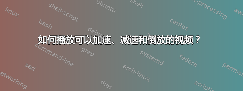 如何播放可以加速、减速和倒放的视频？