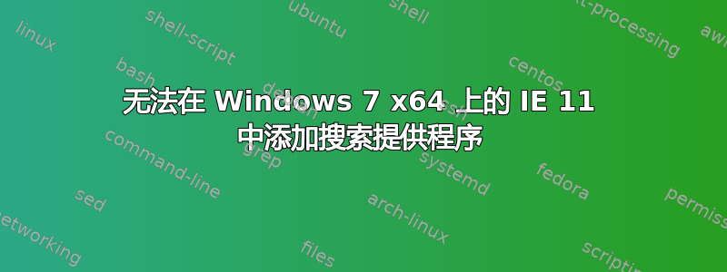 无法在 Windows 7 x64 上的 IE 11 中添加搜索提供程序