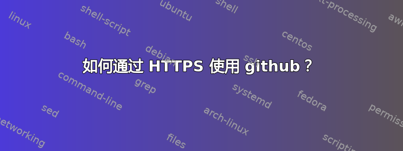 如何通过 HTTPS 使用 github？