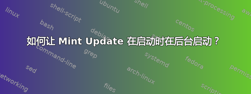 如何让 Mint Update 在启动时在后台启动？