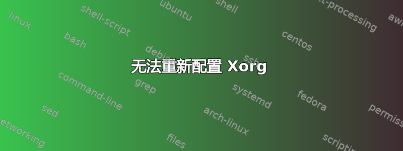 无法重新配置 Xorg