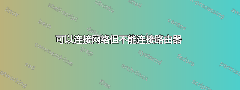 可以连接网络但不能连接路由器