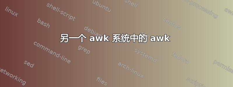 另一个 awk 系统中的 awk