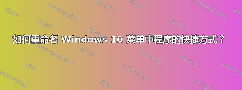 如何重命名 Windows 10 菜单中程序的快捷方式？