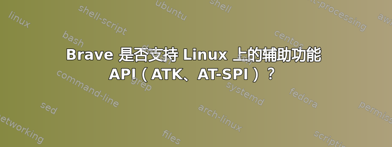 Brave 是否支持 Linux 上的辅助功能 API（ATK、AT-SPI）？