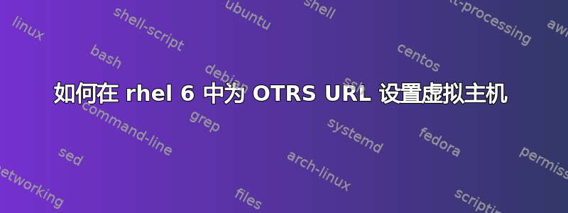 如何在 rhel 6 中为 OTRS URL 设置虚拟主机