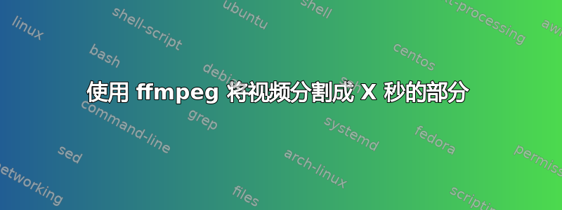 使用 ffmpeg 将视频分割成 X 秒的部分