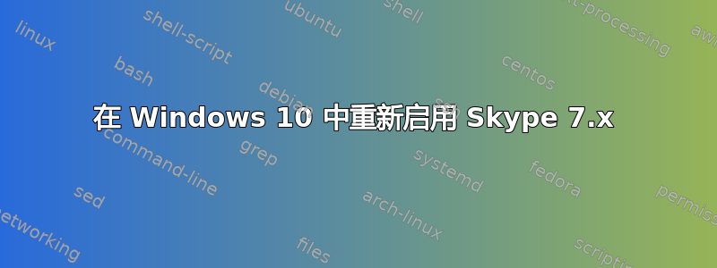 在 Windows 10 中重新启用 Skype 7.x