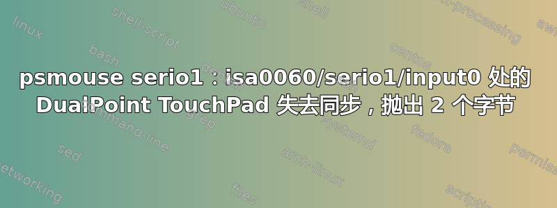 psmouse serio1：isa0060/serio1/input0 处的 DualPoint TouchPad 失去同步，抛出 2 个字节