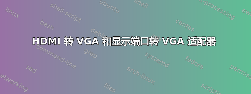 HDMI 转 VGA 和显示端口转 VGA 适配器