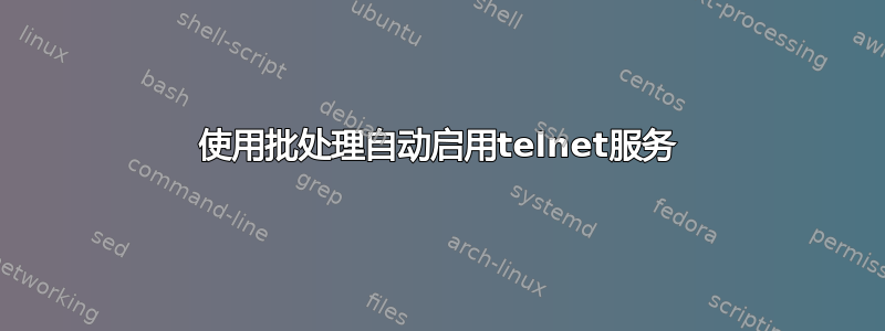 使用批处理自动启用telnet服务