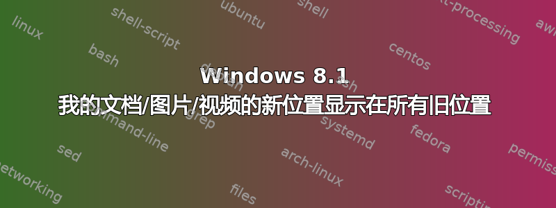 Windows 8.1 我的文档/图片/视频的新位置显示在所有旧位置