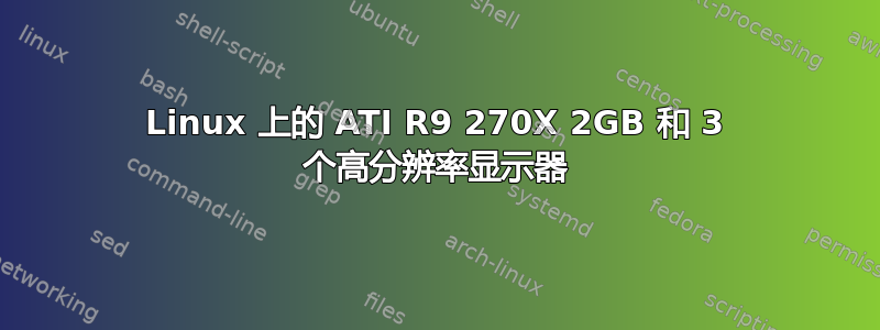 Linux 上的 ATI R9 270X 2GB 和 3 个高分辨率显示器