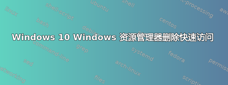 Windows 10 Windows 资源管理器删除快速访问