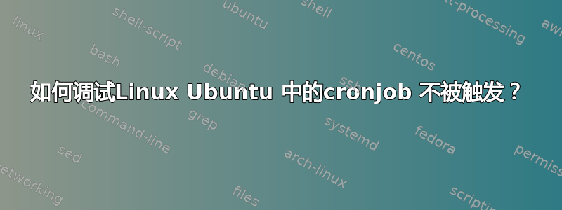 如何调试Linux Ubuntu 中的cronjob 不被触发？