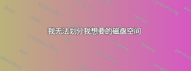 我无法划分我想要的磁盘空间