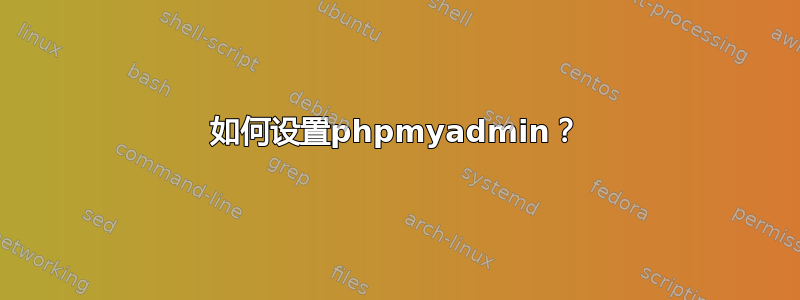 如何设置phpmyadmin？