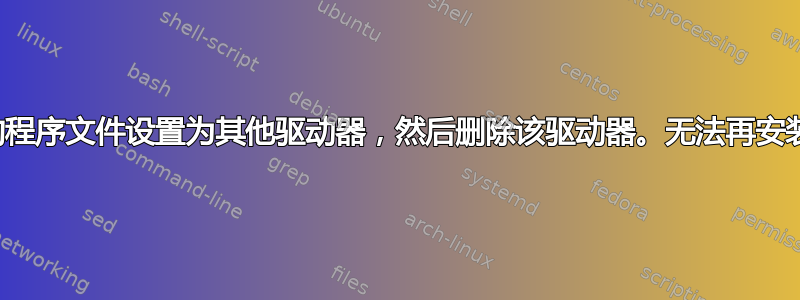 将我的程序文件设置为其他驱动器，然后删除该驱动器。无法再安装程序