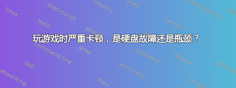 玩游戏时严重卡顿，是硬盘故障还是瓶颈？