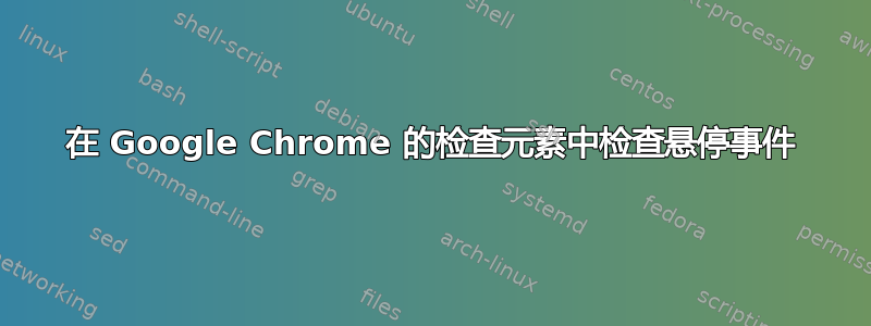 在 Google Chrome 的检查元素中检查悬停事件