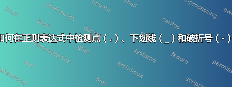 如何在正则表达式中检测点（.）、下划线（_）和破折号（-）