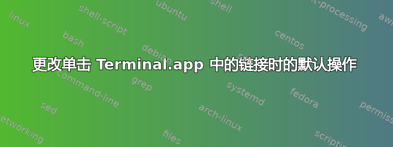 更改单击 Terminal.app 中的链接时的默认操作